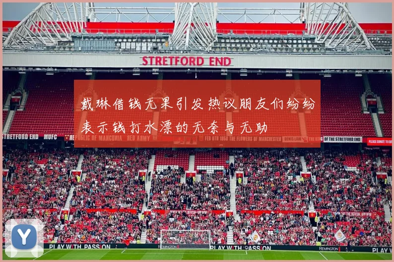 戴琳借钱无果引发热议朋友们纷纷表示钱打水漂的无奈与无助