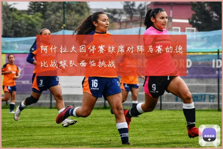 阿什拉夫因停赛缺席对阵马赛的德比战球队面临挑战