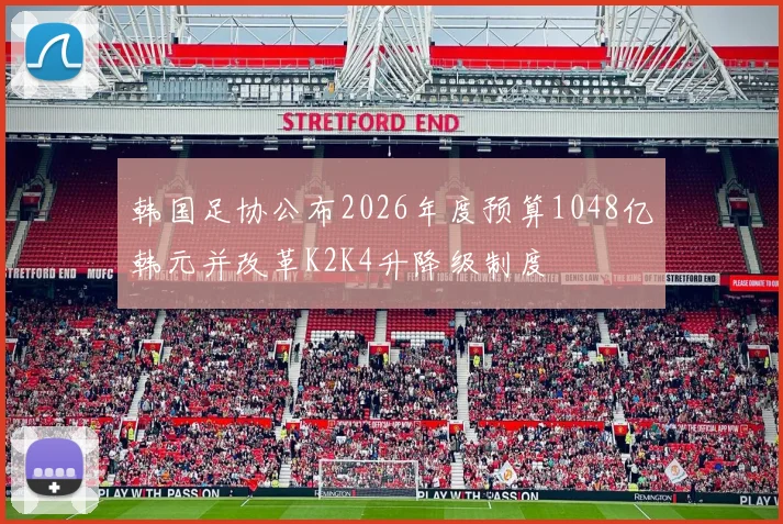 韩国足协公布2026年度预算1048亿韩元并改革K2K4升降级制度